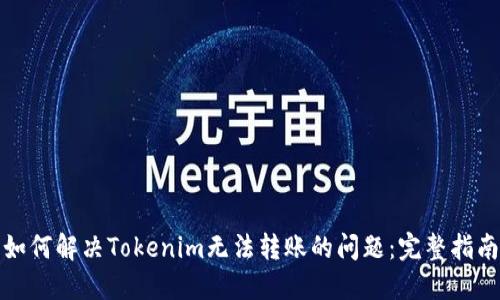 如何解决Tokenim无法转账的问题：完整指南