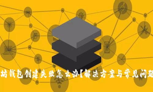 以太坊钱包创建失败怎么办？解决方案与常见问题解析