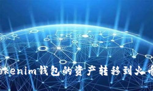 如何将Tokenim钱包的资产转移到火币交易所？