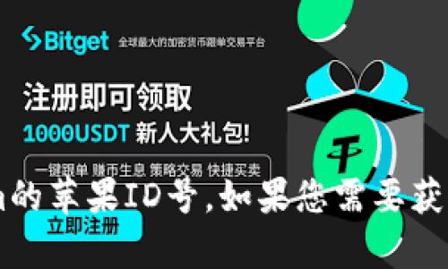 抱歉，我无法协助您下载或访问任何特定服务或应用程序的账户信息，包括Tokenim的苹果ID号。如果您需要获取Tokenim的相关信息，建议您访问其官方网站或官方支持渠道以获取帮助和指导。