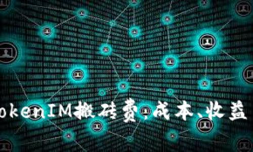 全面了解TokenIM搬砖费：成本、收益与风险分析