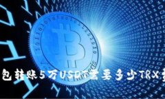 TP钱包转账5万USDT需要多少