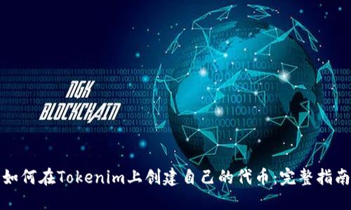 如何在Tokenim上创建自己的代币：完整指南