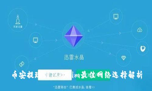 币安提现到Tokenim最佳网络选择解析