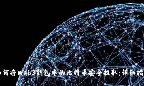 如何将Web3钱包中的比特币安全提取：详细指南