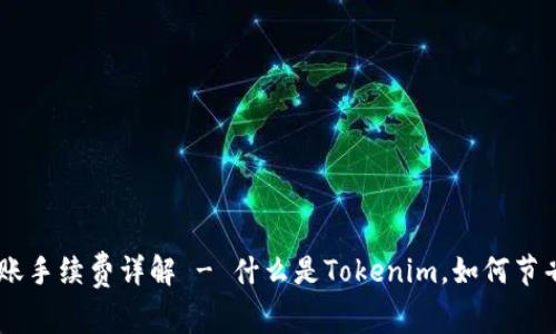 Tokenim转账手续费详解 - 什么是Tokenim，如何节省转账费用？