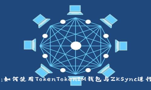 详细解析：如何使用TokenTokenIM钱包与ZKSync进行高效交易