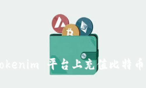 如何在 Tokenim 平台上充值比特币：详细指南