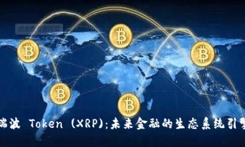 瑞波 Token (XRP)：未来金融的生态系统引擎