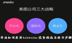 华为如何更新tokenim：完整