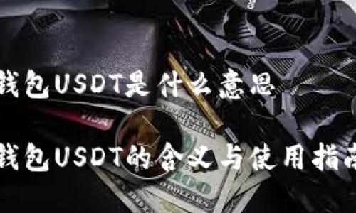 钱包USDT是什么意思

钱包USDT的含义与使用指南