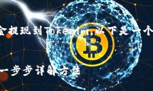 为了帮助您了解如何将资金提现到Tokenim，以下是一个易于理解的和相关关键词。


如何顺利提现到Tokenim：一步步详解方法