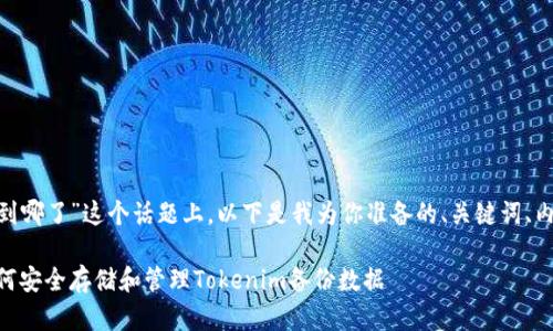 在关于“tokenim备份到哪了”这个话题上，以下是我为你准备的、关键词、内容大纲以及相关问题。

Tokenim备份指南：如何安全存储和管理Tokenim备份数据