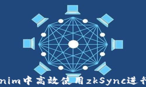 
  如何在Tokenim中高效使用zkSync进行数字资产交易