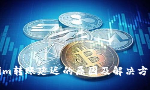 Tokenim转账延迟的原因及解决方案详解