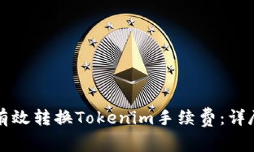 如何有效转换Tokenim手续费：详尽指南