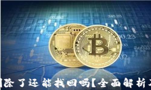 
Tokenim删除了还能找回吗？全面解析及解决方案