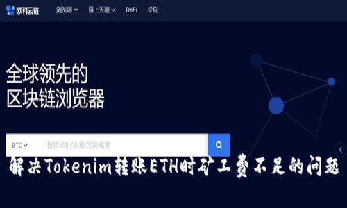 解决Tokenim转账ETH时矿工费不足的问题