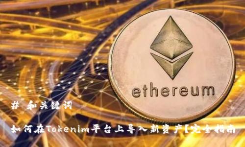 # 和关键词

如何在Tokenim平台上导入新资产？完全指南