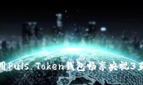 ```xml
如何使用Puls Token钱包畅享央视3直播服务