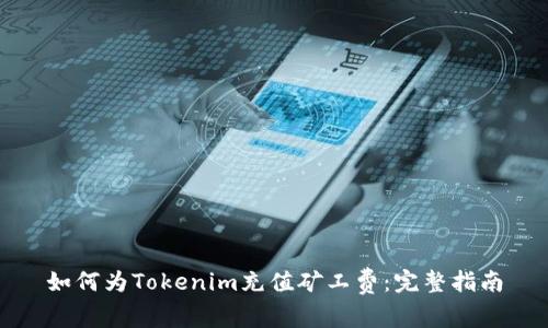 如何为Tokenim充值矿工费：完整指南