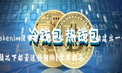 根据你的问题“tokenim没网可以转账么”，我们可以构建出一个的和内容大纲。

Tokenim无网络情况下能否进行转账？实用指南