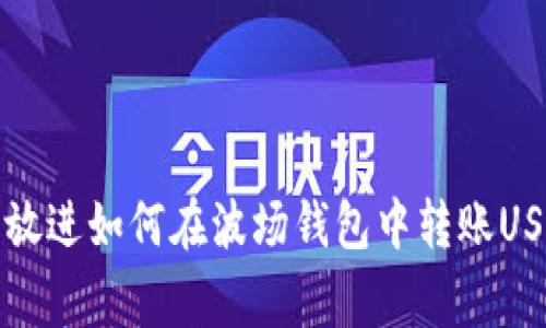 思考一个易于大众且的，放进如何在波场钱包中转账USDT：详细步骤与注意事项