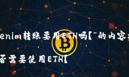 下面是关于“tokenim转账要用ETH吗？”的内容框架和相关信息。

Tokenim转账是否需要使用ETH？