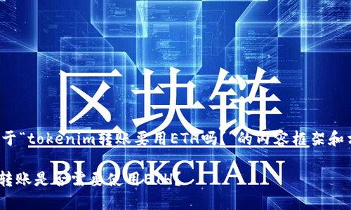 下面是关于“tokenim转账要用ETH吗？”的内容框架和相关信息。

Tokenim转账是否需要使用ETH？