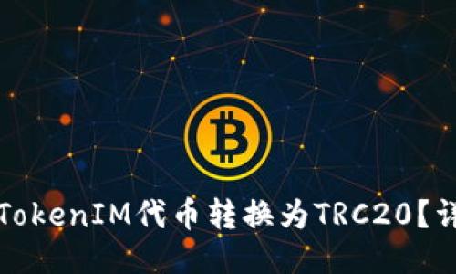 如何将TokenIM代币转换为TRC20？详尽指南