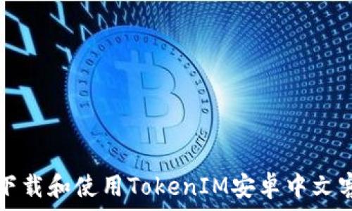  
如何下载和使用TokenIM安卓中文客户端