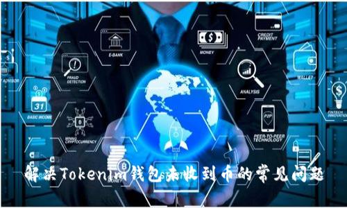 解决Tokenim钱包未收到币的常见问题