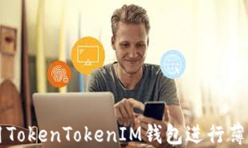 
  如何使用TokenTokenIM钱包进行薄饼操作指南