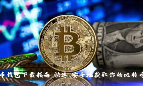 比特币钱包下载指南：快速、安全地获取你的比特币钱包