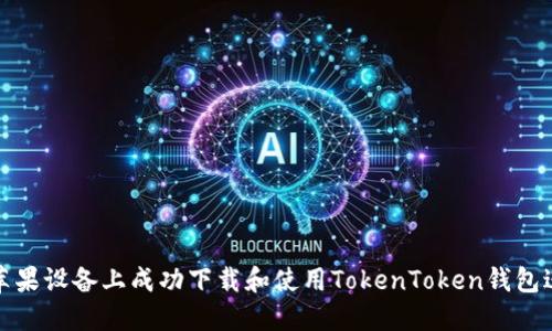 如何在苹果设备上成功下载和使用TokenToken钱包进行下款