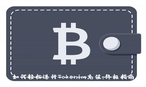 如何轻松进行Tokenim充值：终极指南