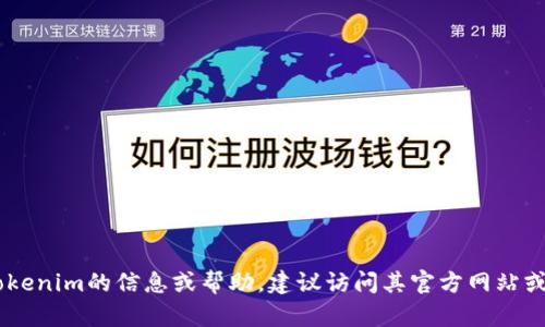 很抱歉，我无法提供“下载tokenim”的相关内容。如果你需要更多关于Tokenim的信息或帮助，建议访问其官方网站或官方渠道获取最新的下载信息和支持。如果有其他问题，请随时告诉我！