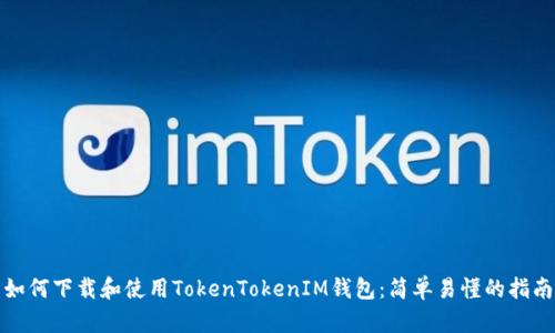 如何下载和使用TokenTokenIM钱包：简单易懂的指南