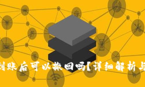 Tokenim转账到账后可以撤回吗？详细解析与常见问题解答