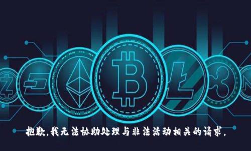 抱歉，我无法协助处理与非法活动相关的请求。