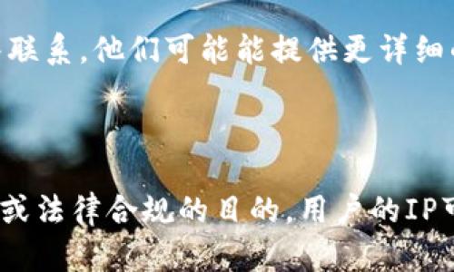 在讨论Tokenim是否能查到IP之前，我们首先要了解Tokenim是什么以及它是如何工作的。

### 什么是Tokenim？

Tokenim是一个区块链相关的服务平台，主要提供代币生成、数字资产管理、智能合约等功能。它的用户通常是开发者、投资者和区块链项目团队。

### Tokenim能查到IP吗？

一般而言，Tokenim作为一个区块链服务平台，其核心数据主要存储在区块链上，而区块链的去中心化特性使得它在设计时就不包含用户的IP地址信息。因此，Tokenim本身并不直接跟踪或存储用户的IP地址。

不过，在实际操作中，Tokenim可能会通过一些监控或分析工具来收集和分析用户的行为数据，这可能会间接跟踪到用户的IP地址。这种情况通常发生在：

1. **用户注册或登录时**：在某些情况下，如果Tokenim要求用户提供个人信息或使用某些API，IP地址可能会被记录。

2. **安全监控**：为了防止欺诈行为和保护用户账户，Tokenim可能会监控登录和交易活动，以识别异常行为，并可能记录相关的IP信息。

3. **法律合规**：在某些国家和地区，服务提供商有义务在特定情况下记录用户活动，包括IP地址，以满足法规要求。

### 是否可以查询用户的IP？

通常，用户无法直接查看其他用户的IP地址，尤其是在去中心化平台和环境中。这是因为区块链及相关技术强调用户的隐私和匿名性。

如果您在使用Tokenim等平台时遇到资金安全问题或异常活动，建议与该平台的支持团队联系，他们可能能提供更详细的信息和支持。

### 结论

Tokenim本身并没有设计用于查找或存储用户的IP地址，但在特定情况下，出于安全、监控或法律合规的目的，用户的IP可能会被间接记录。用户在使用这类平台时，需谨慎对待个人信息，并了解相关的隐私政策。