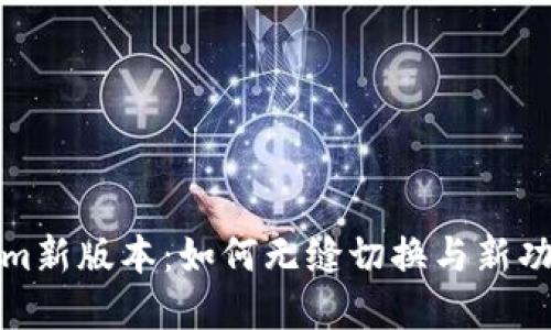 Tokenim新版本：如何无缝切换与新功能详解