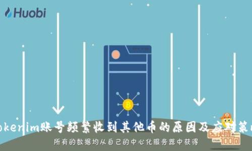 Tokenim账号频繁收到其他币的原因及应对策略