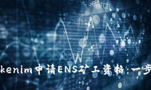 如何通过Tokenim申请ENS矿工资格：一步一步的指南