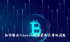 如何解决Tokenim无法获取汇