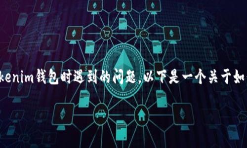 理解你提到的“tokenim钱包市场提示错误”可能是在使用Tokenim钱包时遇到的问题。以下是一个关于如何解决钱包市场提示错误的、关键词、内容大纲以及问题分析。

如何解决Tokenim钱包市场提示错误的终极指南