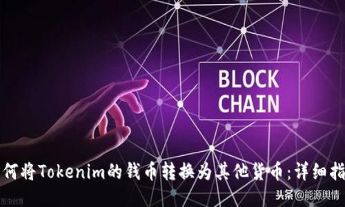 如何将Tokenim的钱币转换为其他货币：详细指南