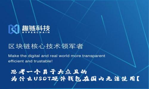 思考一个易于大众且的  
为什么USDT硬件钱包在国内无法使用？