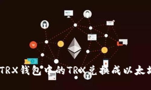 如何将TRX钱包中的TRX兑换成以太坊（ETH）