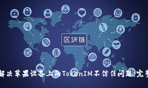 如何解决苹果设备上的TokenIM不信任问题：完整指南